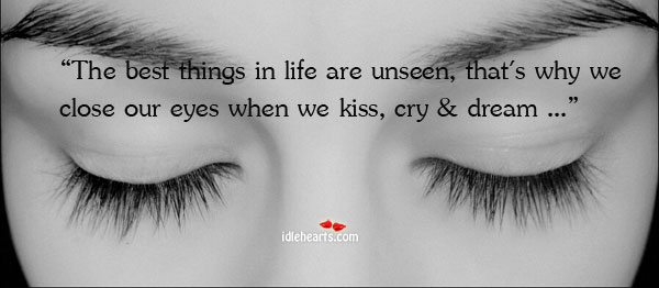 1656601254-the-best-things-in-life-are-unseen-thats-why-we-close-our-eyes-when-we-kiss-cry-dream-life-quote.jpg